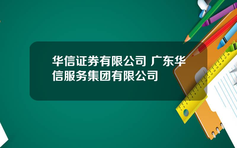 华信证券有限公司 广东华信服务集团有限公司